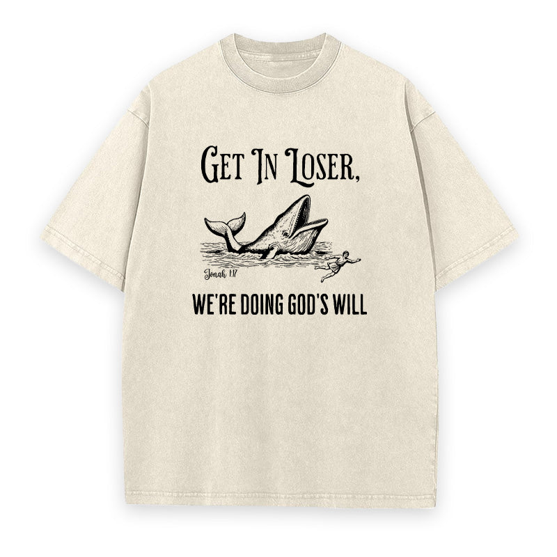 Get in Loser We're Doing God's Will Unisex Tee