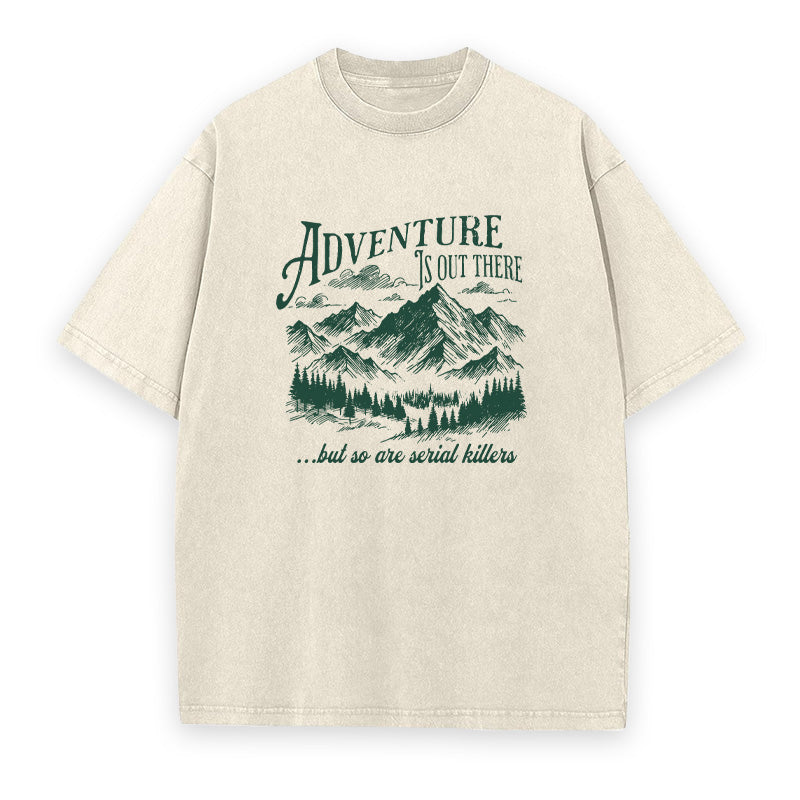 Adventure Is Out There But So Are Serial Killers Unisex Tee
