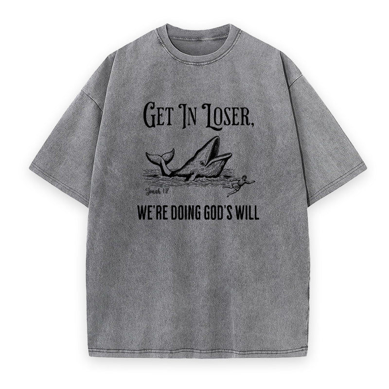 Get in Loser We're Doing God's Will Unisex Tee
